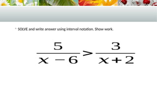  SOLVE and write answer using interval notation. Show work.
5
𝑥 −6
>
3
𝑥+ 2
 