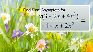 Find Slant Asymptote for
3
2
(3 2 4 )
1 2
x x x
x x
 

  
 