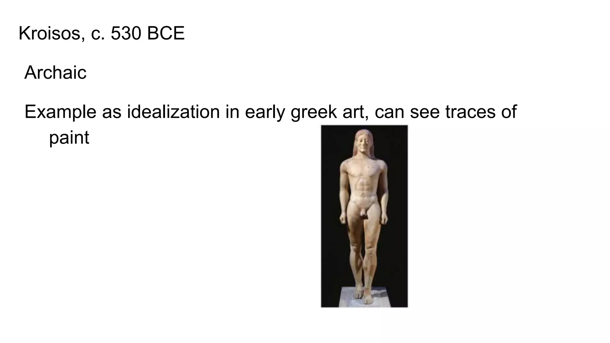 Kroisos, c. 530 BCE
Archaic
Example as idealization in early greek art, can see traces of
paint
 