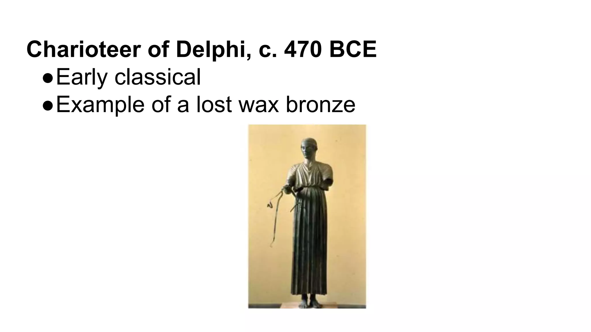 Charioteer of Delphi, c. 470 BCE
●Early classical
●Example of a lost wax bronze
 