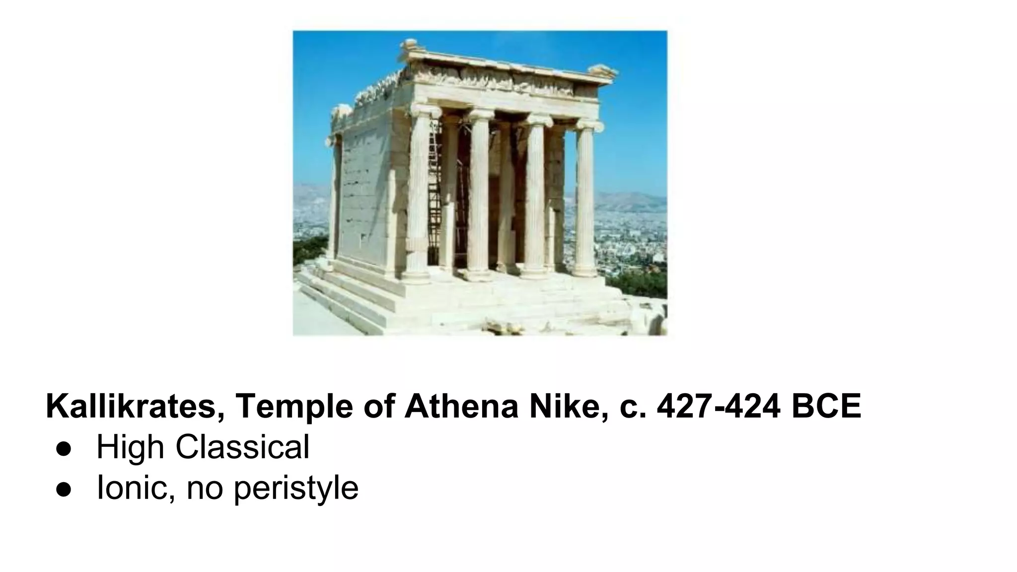 Kallikrates, Temple of Athena Nike, c. 427-424 BCE
● High Classical
● Ionic, no peristyle
 