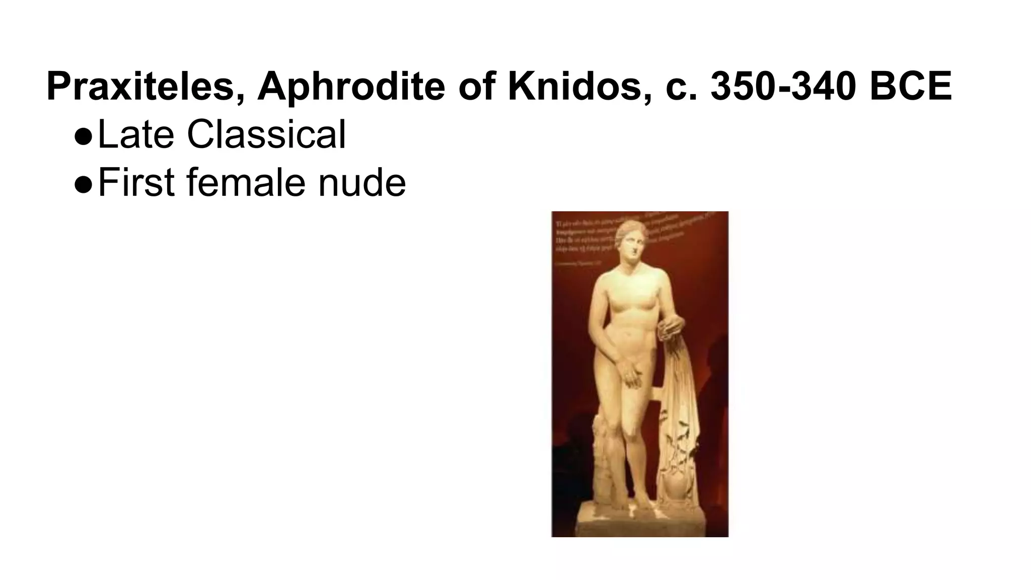 Praxiteles, Aphrodite of Knidos, c. 350-340 BCE
●Late Classical
●First female nude
 