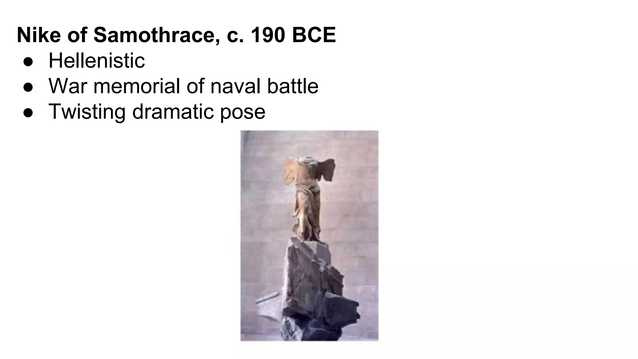 Nike of Samothrace, c. 190 BCE
● Hellenistic
● War memorial of naval battle
● Twisting dramatic pose
 