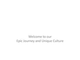 Welcome to our
Epic Journey and Unique Culture
 