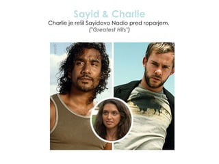 Sayid & Charlie Charlie je rešil Sayidovo Nadio pred roparjem.  (&quot;Greatest Hits&quot;) 