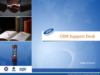 Capability presentation
Copyright © 2008 by Jeevan Technologies, All Rights Reserved.
Pledge To Perform
CRM Support Desk
Pledge To Perform
 
