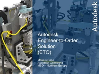 Marcus Hope Autodesk Consulting MSD – Northern Europe Autodesk Engineer-to-Order Solution  (ETO) 