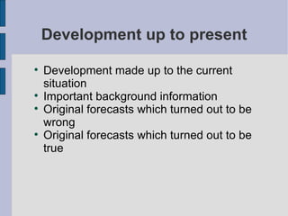 Development up to present Development made up to the current situation Important background information Original forecasts which turned out to be wrong Original forecasts which turned out to be true 