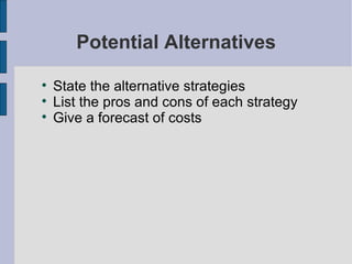 Potential Alternatives State the alternative strategies List the pros and cons of each strategy Give a forecast of costs 