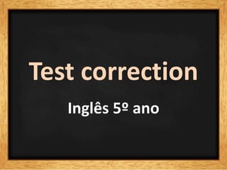 Test correction
Inglês 5º ano
 