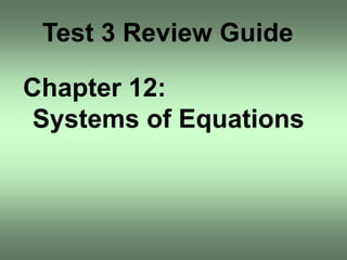 Test 3 Review Guide

Chapter 12:
 Systems of Equations
 