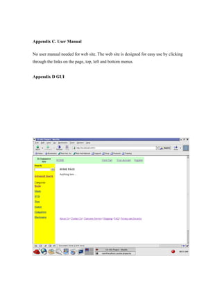 Appendix C. User Manual

No user manual needed for web site. The web site is designed for easy use by clicking
through the links on the page, top, left and bottom menus.


Appendix D GUI
 