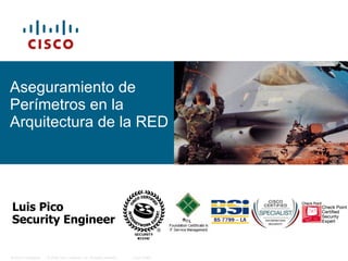 Aseguramiento de Perímetros en la Arquitectura de la RED Luis Pico Security Engineer 