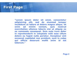 Free Powerpoint Templates
Page 2
First Page
"Lorem ipsum dolor sit amet, consectetur
adipisicing elit, sed do eiusmod tempor
incididunt ut labore et dolore magna aliqua. Ut
enim ad minim veniam, quis nostrud
exercitation ullamco laboris nisi ut aliquip ex
ea commodo consequat. Duis aute irure dolor
in reprehenderit in voluptate velit esse cillum
dolore eu fugiat nulla pariatur. Excepteur sint
occaecat cupidatat non proident, sunt in culpa
qui officia deserunt mollit anim id est
laborum."
 