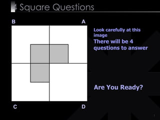 4  Square   Questions B A D C Look carefully at this image There will be 4 questions to answer Are You Ready? 