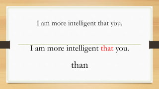 I am more intelligent that you.
I am more intelligent that you.
than
 
