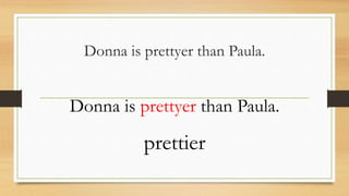 Donna is prettyer than Paula.
Donna is prettyer than Paula.
prettier
 