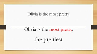 Olivia is the most pretty.
Olivia is the most pretty.
the prettiest
 