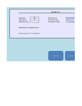 ЦАХИМ ТЕСТ



Сургууль:            48          Багшийн нэр        http://www.4shared.com/a
Анги,бүлэг:           7          Хичээлийн нэр:     монгол хэл
Сурагчын нэр:                    Хичээлийн сэдэв:   эх ,өгүүлбэр, үгийн сан,



Шалгалтын хувилбар сонгох:



Бөглөж дуусаад CTL+S дараарай.




                                      Хувилбар-1      Хувилбар-2
 