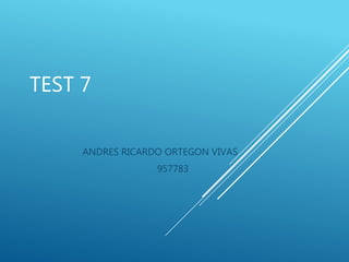 TEST 7
ANDRES RICARDO ORTEGON VIVAS
957783
 