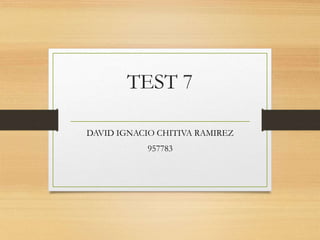 TEST 7
DAVID IGNACIO CHITIVA RAMIREZ
957783
 