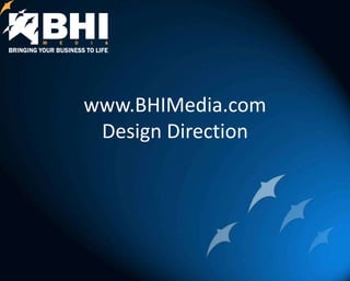 www.BHIMedia.com
 Design Direction
 