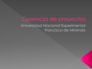 Gerencia de proyectos Universidad Nacional Experimental Francisco de Miranda 