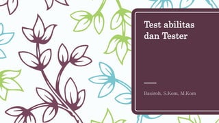 Test abilitas
dan Tester
Basiroh, S.Kom, M.Kom
 