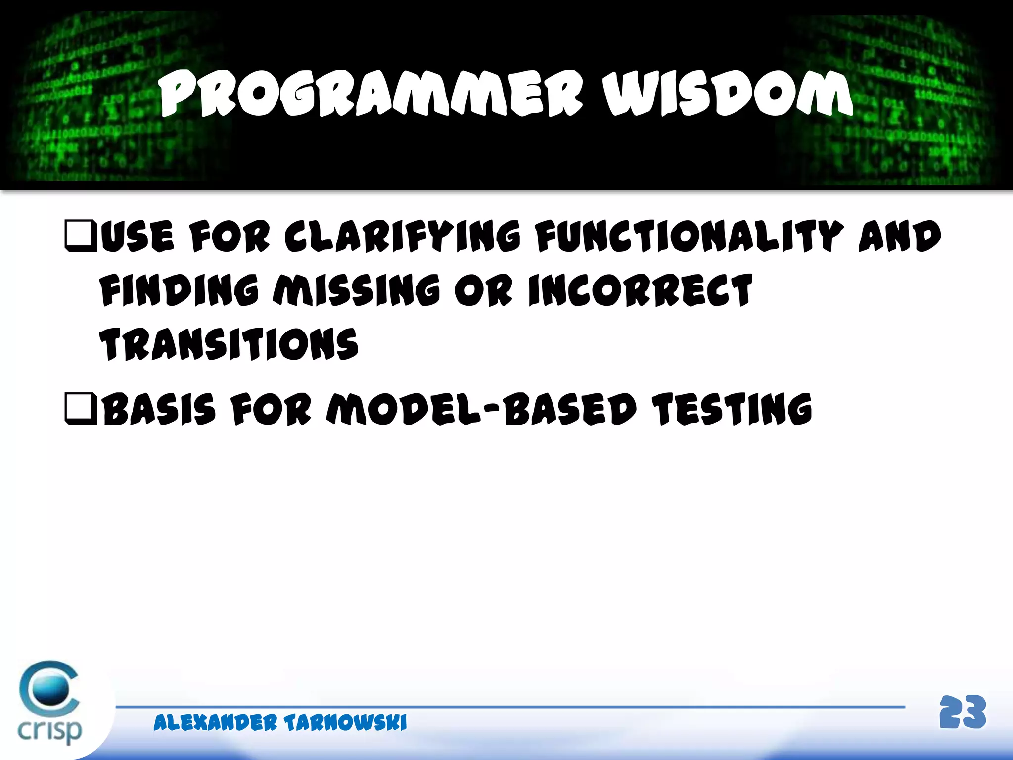 Use for clarifying functionality and
finding missing or incorrect
transitions
Basis for model-based testing
Alexander Tarnowski 23
Programmer wisdom
 