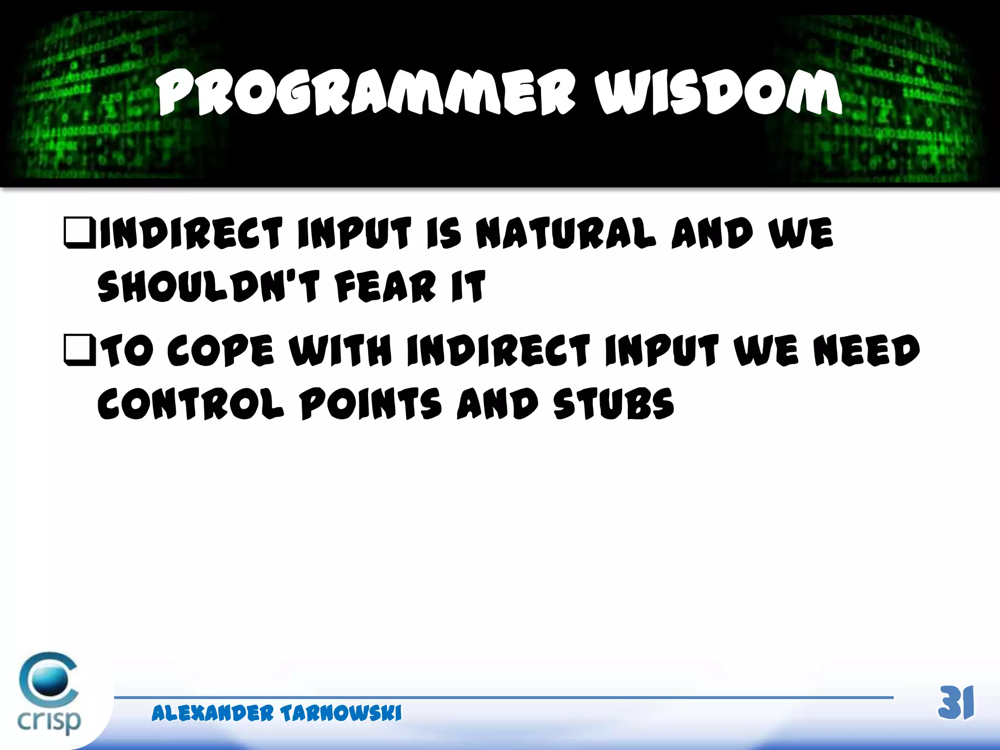 Indirect input is natural and we
shouldn’t fear it
To cope with indirect input we need
control points and stubs
Alexander Tarnowski 31
Programmer wisdom
 