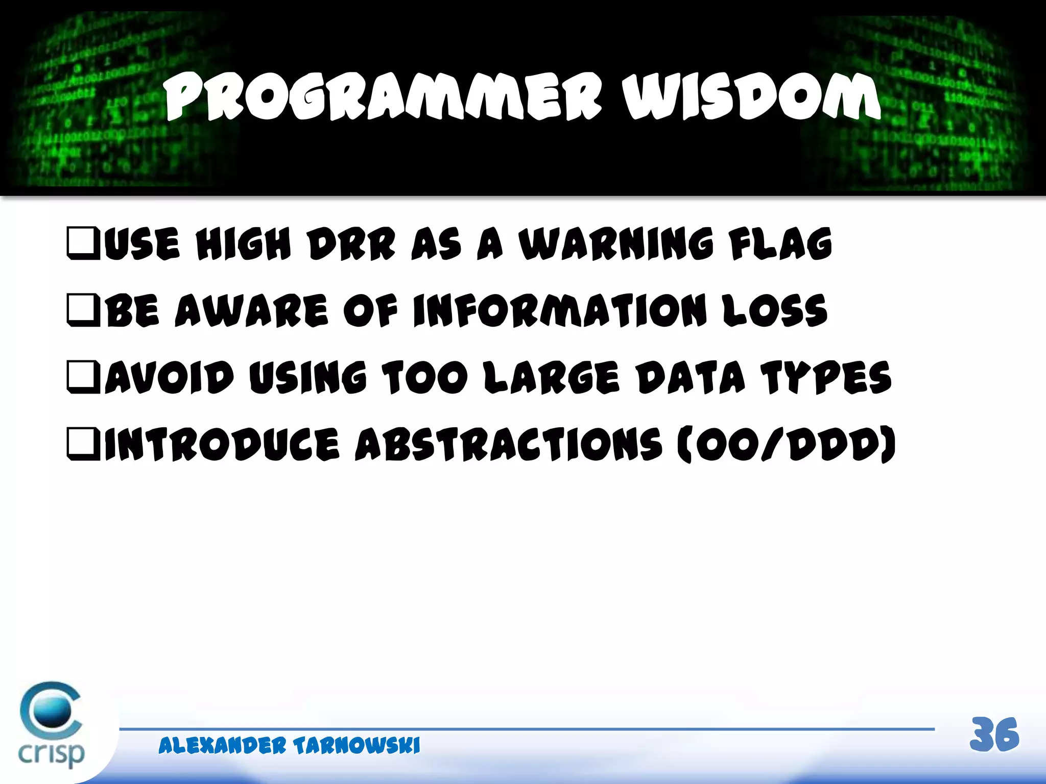 Use high DRR as a warning flag
Be aware of information loss
Avoid using too large data types
Introduce abstractions (OO/DDD)
Alexander Tarnowski 36
Programmer wisdom
 