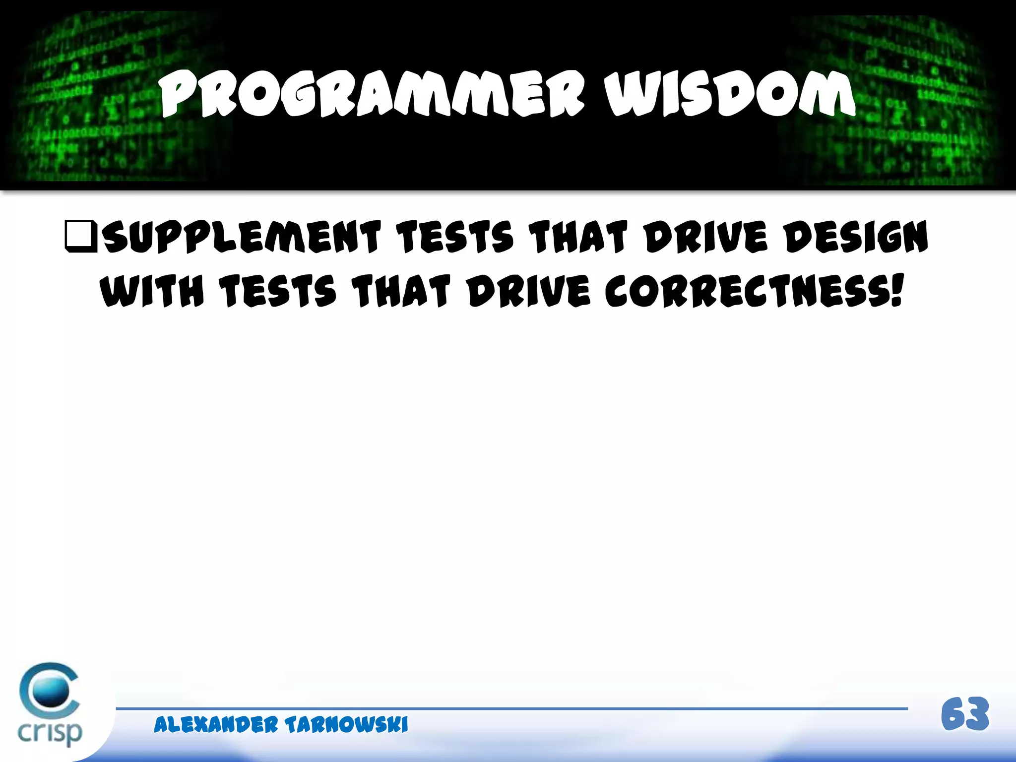 Supplement tests that drive design
with tests that drive correctness!
Alexander Tarnowski 63
Programmer wisdom
 