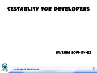 Swenug 2014-04-23
Alexander Tarnowski 1
Testablity for developers
 