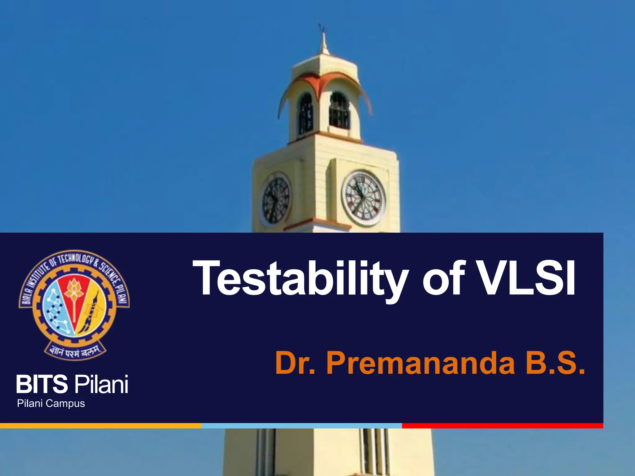 BITS Pilani
Pilani Campus
Testability of VLSI
Dr. Premananda B.S.
 