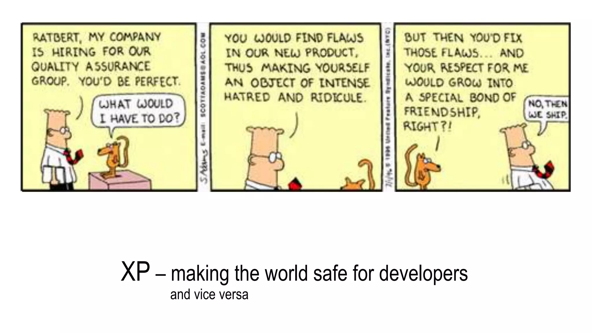 XP – making the world safe for developers
and vice versa
 