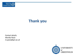 Thank you
Contact details:
Monika Pazio
m.pazio@gre.ac.uk
 