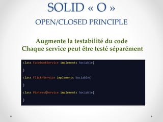 SOLID « O »
OPEN/CLOSED PRINCIPLE
Augmente la testabilité du code
Chaque service peut être testé séparément
 