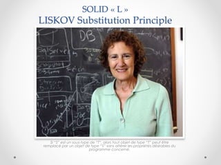 SOLID « L »
LISKOV Substitution Principle
Si “S” est un sous-type de “T”, alors tout objet de type “T” peut être
remplacé par un objet de type “S” sans altérer les propriétés désirables du
programme concerné.
 