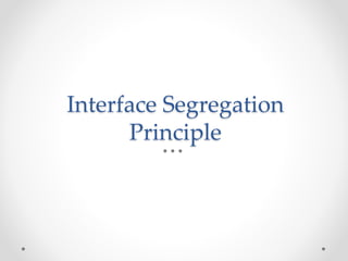 Interface Segregation
Principle
 