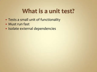    Tests a small unit of functionality
   Must run fast
   Isolate external dependencies
 