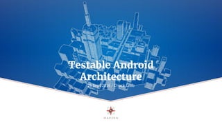 Testable Android Architecture