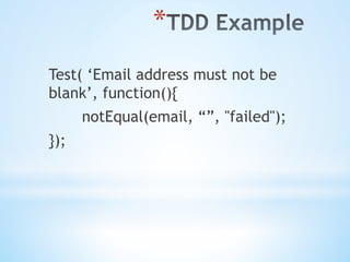 * 
Test( ‘Email address must not be
blank’, function(){
notEqual(email, “”, "failed");
});
 