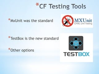 * 
* MxUnit was the standard
* TestBox is the new standard
* Other options
 