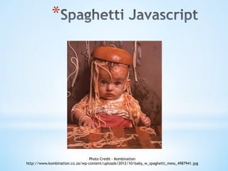 * 
Photo Credit – Kombination
http://www.kombination.co.za/wp-content/uploads/2012/10/baby_w_spaghetti_mess_4987941.jpg
 