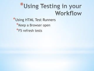 * 
* Using HTML Test Runners
* Keep a Browser open
* F5 refresh tests
 