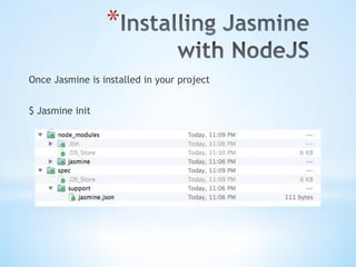 * 
Once Jasmine is installed in your project
$ Jasmine init
 