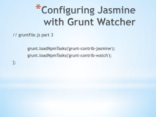 * 
// gruntfile.js part 3
grunt.loadNpmTasks('grunt-contrib-jasmine');
grunt.loadNpmTasks('grunt-contrib-watch');
};
 