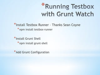 * 
* Install Testbox Runner – Thanks Sean Coyne
* npm install testbox-runner
* Install Grunt Shell
* npm install grunt-shell
* Add Grunt Configuration
 