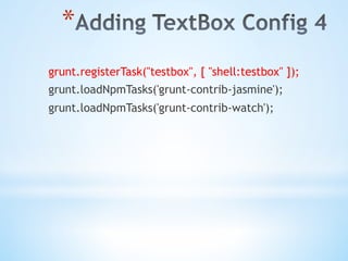 * 
grunt.registerTask("testbox", [ "shell:testbox" ]);
grunt.loadNpmTasks('grunt-contrib-jasmine');
grunt.loadNpmTasks('grunt-contrib-watch');
 