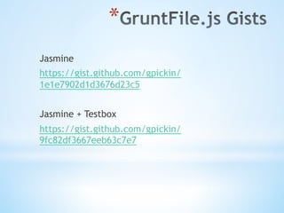 * 
Jasmine
https://gist.github.com/gpickin/
1e1e7902d1d3676d23c5
Jasmine + Testbox
https://gist.github.com/gpickin/
9fc82df3667eeb63c7e7
 